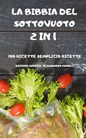 La Bibbia del Sottovuoto 2 in 1 -100 Ricette Semplici-