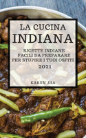 La Cucina Indiana 2021 (Indian Cookbook 2021 Italian Edition): Ricette Indiane Facili Da Preparare Per Stupire I Tuoi Ospiti