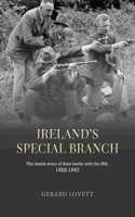 Ireland's Special Branch: The Inside Story of Their Battle with the Ira, 1922-1947