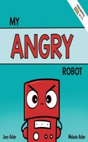 My Angry Robot: A Children's Social Emotional Book About Managing Emotions of Anger and Aggression