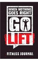 When Nothing Goes Right Go Lift Fitness Journal: Workout Journal Notebook