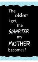 The Older I get, the Smarter my Mother Becomes