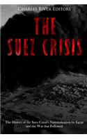 The Suez Crisis: The History of the Suez Canal's Nationalization by Egypt and the War that Followed