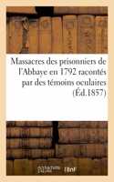 Massacres Des Prisonniers de l'Abbaye En 1792 Racontés Par Des Témoins Oculaires