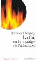 Foi, Ou La Nostalgie de L'Admirable (La)