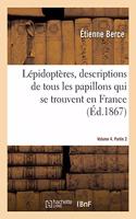 Lépidoptères, Descriptions de Tous Les Papillons Qui Se Trouvent En France. Volume 4. Partie 2: Précédées de Renseignements Sur La Chasse, La Préparation Et La Conservation