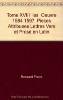 Tome XVIII - Les Oeuvres (1584-1597); Pieces Attribuees, Lettres, Vers Et Prose En Latin