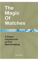 The Magic of Watches - Revised and Updated: A Smart Introduction to Fine Watchmaking