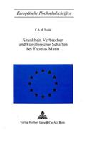 Krankheit, Verbrechen Und Kuenstlerisches Schaffen Bei Thomas Mann