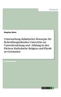 Untersuchung didaktischer Konzepte für fächerübergreifenden Unterricht zur Umwelterziehung und -bildung in den Fächern Katholische Religion und Physik an Gymnasien