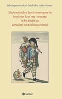 Die französischen Revolutionstruppen im Bergischen Land 1795 - 1800/1814 in den Briefen des Verwalters von Schloss Morsbroich: Quellenpublikationen zur deutschen Geschichte