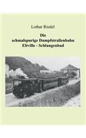 schmalspurige Dampfstraßenbahn Eltville-Schlangenbad: Die Verkehrsgeschichte einer schmalspurigen Kleinbahn im Rheingau