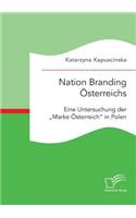 Nation Branding Österreichs. Eine Untersuchung der "Marke Österreich in Polen