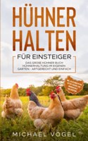 HUHNER HALTEN FUR EINSTEIGER: Das groÃŸe Huhner Buch - Huhnerhaltung im eigenen Garten - artgerecht und einfach inkl. alles uber Pflege, Futter, Rassen, Eier, Huhnerstalle und Zuchtung