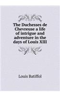 The Duchesses de Chevreuse a Life of Intrigue and Adventure in the Days of Louis XIII