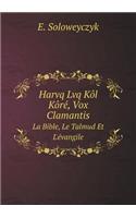 Harvq Lvq Kôl Kôré, Vox Clamantis La Bible, Le Talmud Et L'évangile