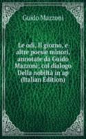 Le odi, Il giorno, e altre poesie minori, annotate da Guido Mazzoni; col dialogo Della nobilta in ap (Italian Edition)