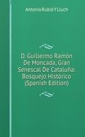 D. Guillermo Ramon De Moncada, Gran Senescal De Cataluna: Bosquejo Historico (Spanish Edition)