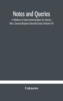 Notes and queries; A Medium of Intercommunication for Literary Men, General Readers Eleventh Series (Volume VI)