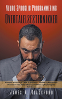 Neuro Sproglig Programmering - Overtalelsesteknikker - Komplet Guide til at Lære at Overtale, Påvirke og Manipulere Mennesker ved Hjælp af Sprogmodeller og Psykologiske Teknikker