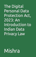 Digital Personal Data Protection Act, 2023: An Introduction to Indian Data Privacy Law