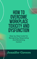 How to Overcome Workplace Toxicity and Dysfunction