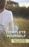 Complete Yourself: How To Drastically Change Your Life: Philosophical Understanding Of Self