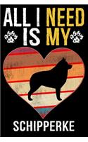 All I Need Is My Schipperke: Dog - This is Perfect Cool Funny Humor Gifts For Schipperke Dog Lovers - Best Gift For Mom Dad Father Mother Schipperke Lover - 116 Pages, 6 x 9, Ma