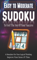 Easy To Moderate Sudoku To Feel The Joy Of Your Success A Simulator For Your Logical Thinking Improve Your Sense Of Time: Logic Activity for Kid Adult Senior. Special Brain Teasers Game to Improve Memory. Novelty Gag Gift Idea