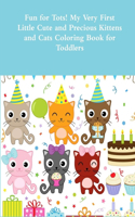 Fun for Tots! My Very First Little Cute and Precious Kittens and Cats Coloring Book for Toddlers