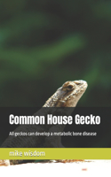 Common House Gecko: All geckos can develop a metabolic bone disease