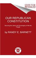 Our Republican Constitution: Securing the Liberty and Sovereignty of We the People