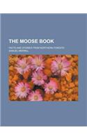 The Moose Book; Facts and Stories from Northern Forests