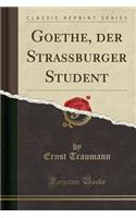 Goethe, Der Straï¿½burger Student (Classic Reprint)