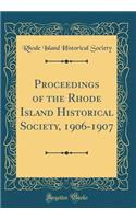 Proceedings of the Rhode Island Historical Society, 1906-1907 (Classic Reprint)