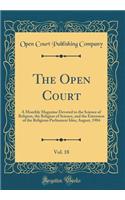 The Open Court, Vol. 18: A Monthly Magazine Devoted to the Science of Religion, the Religion of Science, and the Extension of the Religious Parliament Idea; August, 1904 (Classic Reprint): A Monthly Magazine Devoted to the Science of Religion, the Religion of Science, and the Extension of the Religious Parliament Idea; August, 1904 (Cl