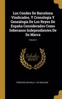 Condes De Barcelona Vindicados, Y Cronologia Y Genealogia De Los Reyes De España Considerados Como Soberanos Independientes De Su Marca; Volume 2