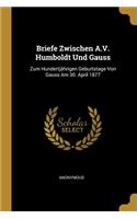 Briefe Zwischen A.V. Humboldt Und Gauss