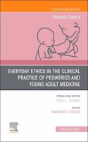 Everyday Ethics in the Clinical Practice of Pediatrics and Young Adult Medicine, an Issue of Pediatric Clinics of North America