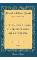 System Der Logik ALS Kunstlehre Des Denkens, Vol. 1 (Classic Reprint)