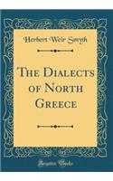 The Dialects of North Greece (Classic Reprint)