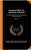 Layamons Brut, Or, Chronicle of Britain: A Poetical Semi-Saxon Paraphrase of the Brut of Wace; Volume 1