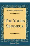 The Young Seigneur (Classic Reprint)