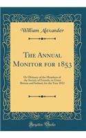 The Annual Monitor for 1853: Or Obituary of the Members of the Society of Friends, in Great Britain and Ireland, for the Year 1852 (Classic Reprint)