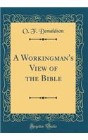 A Workingman's View of the Bible (Classic Reprint)