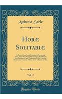 Horæ Solitariæ, Vol. 2: Or Essays Upon Some Remarkable Names and Titles of the Holy Spirit, Occurring in the Old and New Testaments, and Declarative of His Essential Divinity and Gracious Offices in the Salvation of Man (Classic Reprint)