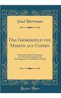 Das Grï¿½berfeld Von Marion Auf Cypern: Achtundvierzigstes Programm Zum Winckelmannsfeste Der Archaelogischen Gesellschaft Zu Berlin (Classic Reprint)