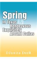 Spring In Texas & Rendezvous Exquisitely Around Dallas: (English)