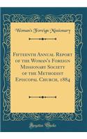 Fifteenth Annual Report of the Woman's Foreign Missionary Society of the Methodist Episcopal Church, 1884 (Classic Reprint)