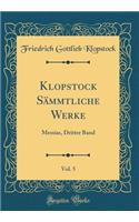 Klopstock Sämmtliche Werke, Vol. 5: Messias, Dritter Band (Classic Reprint)